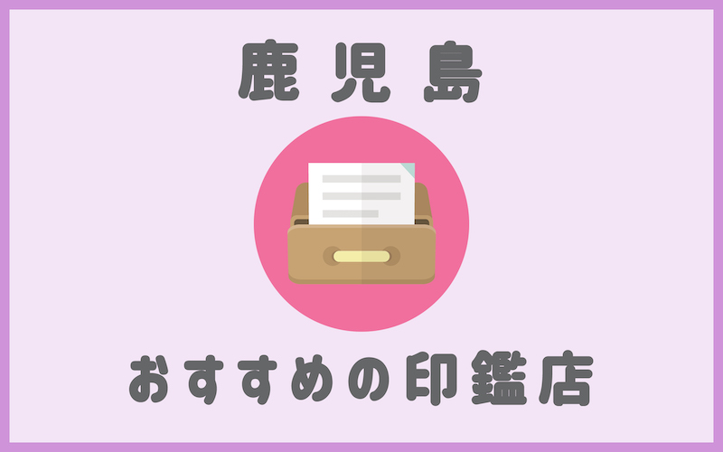 鹿児島でおすすめの安い印鑑店7選