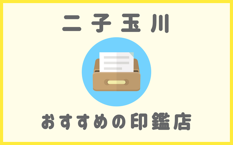 二子玉川でおすすめの印鑑が安いはんこ屋5選