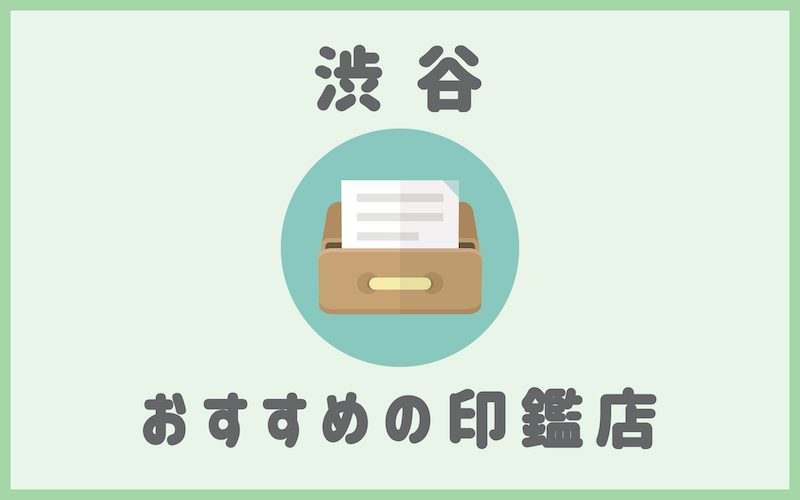 渋谷でおすすめの印鑑が安い人気はんこ屋6選